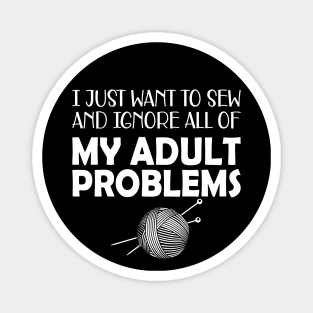 Sewing - I just want to sew and ignore all of my adult problems Magnet